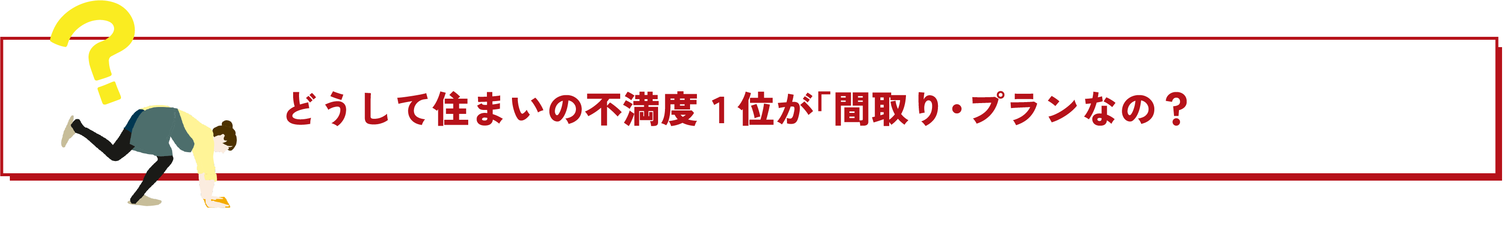 どうして住まいの不満度1位が「間取り・プラン」なの？